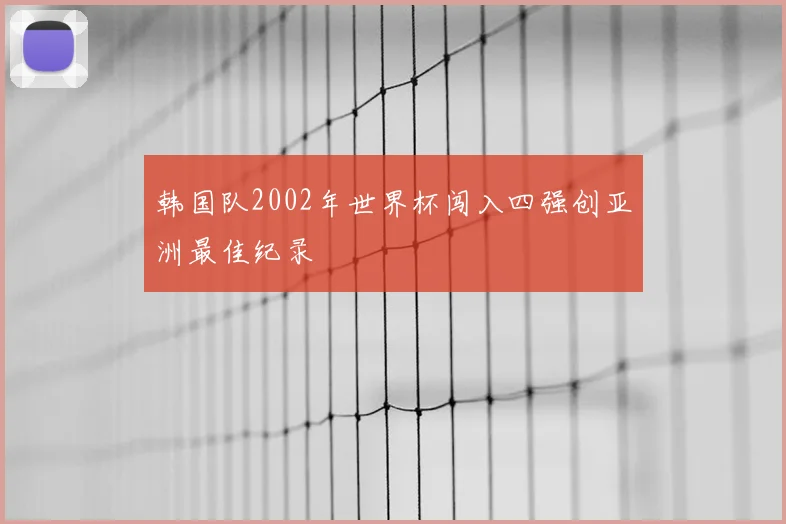 韩国队2002年世界杯闯入四强创亚洲最佳纪录
