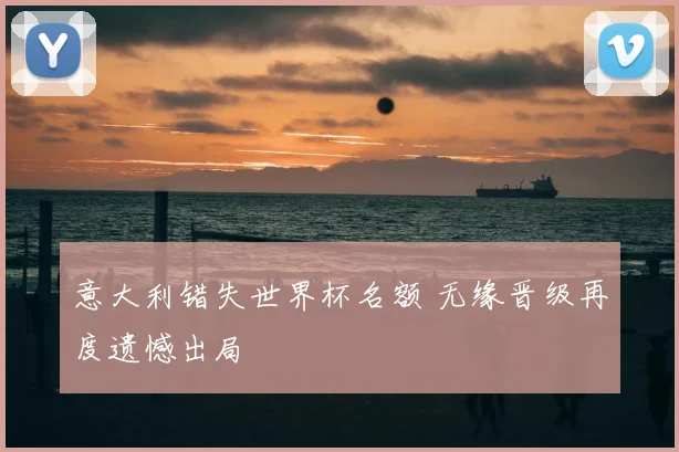 意大利错失世界杯名额 无缘晋级再度遗憾出局