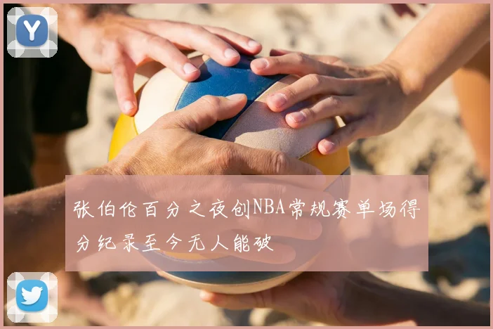 张伯伦百分之夜创NBA常规赛单场得分纪录至今无人能破